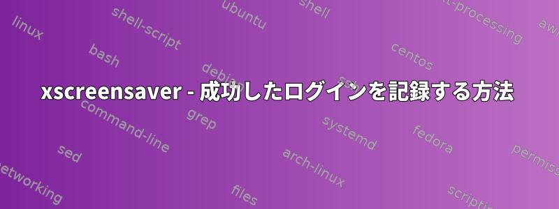 xscreensaver - 成功したログインを記録する方法