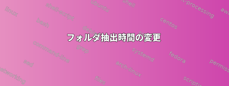 フォルダ抽出時間の変更