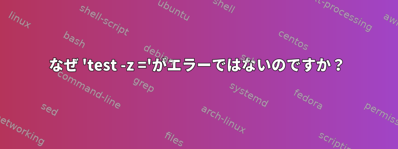 なぜ 'test -z ='がエラーではないのですか？