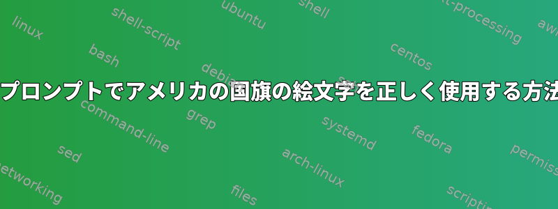 Bashプロンプトでアメリカの国旗の絵文字を正しく使用する方法は？