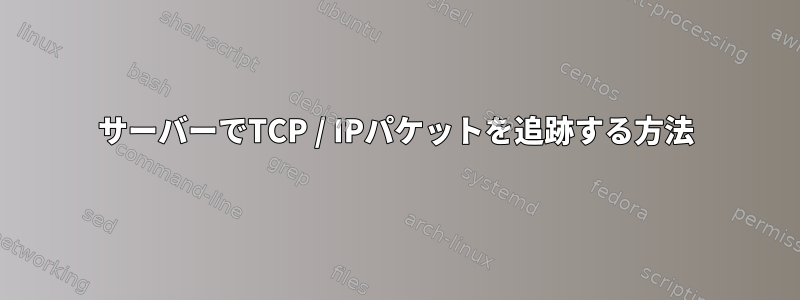 サーバーでTCP / IPパケットを追跡する方法