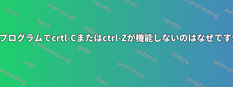 このプログラムでcrtl-Cまたはctrl-Zが機能しないのはなぜですか？