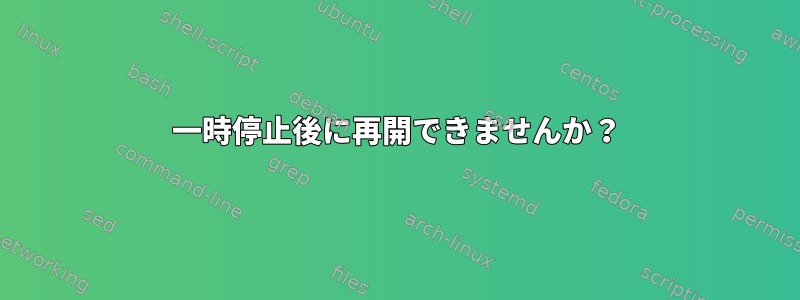 一時停止後に再開できませんか？