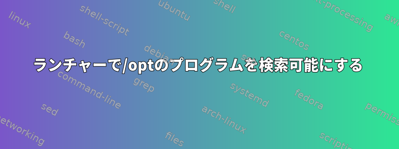 ランチャーで/optのプログラムを検索可能にする