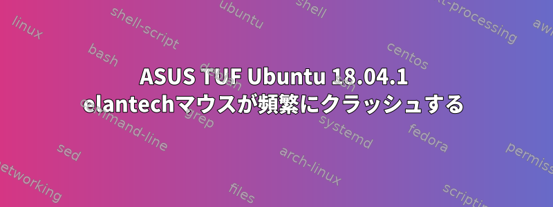 ASUS TUF Ubuntu 18.04.1 elantechマウスが頻繁にクラッシュする