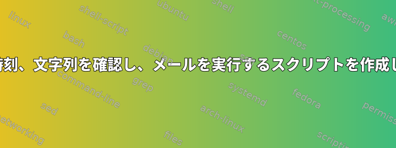 日付、時刻、文字列を確認し、メールを実行するスクリプトを作成します。