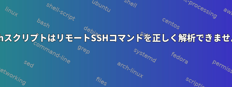 BashスクリプトはリモートSSHコマンドを正しく解析できません。