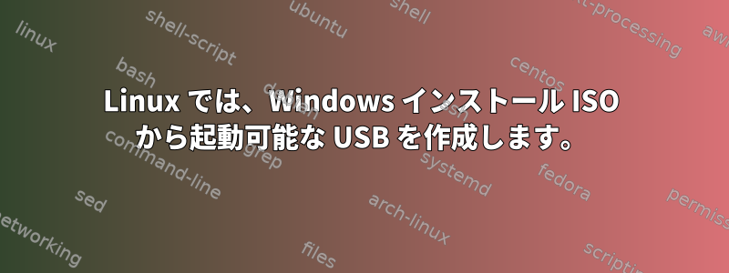 Linux では、Windows インストール ISO から起動可能な USB を作成します。