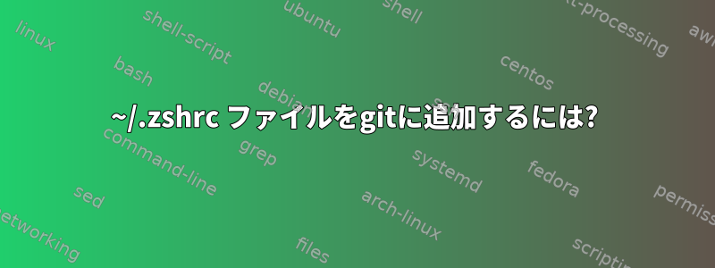 ~/.zshrc ファイルをgitに追加するには?