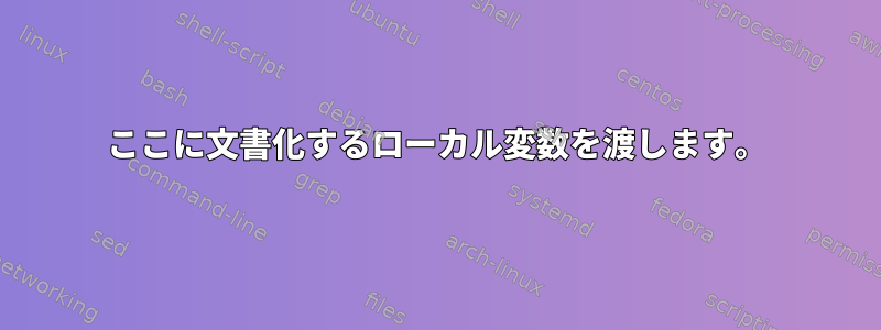 ここに文書化するローカル変数を渡します。