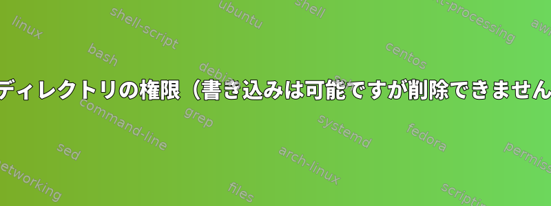 親ディレクトリの権限（書き込みは可能ですが削除できません）