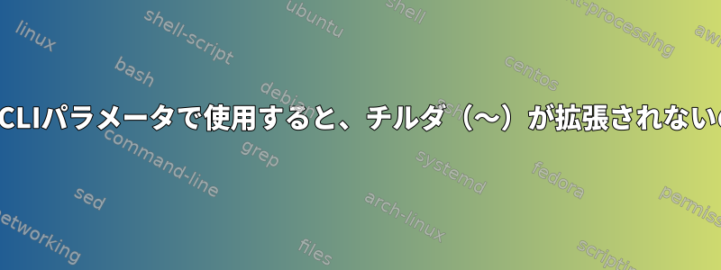 ダッシュで始まるCLIパラメータで使用すると、チルダ（〜）が拡張されないのはなぜですか？