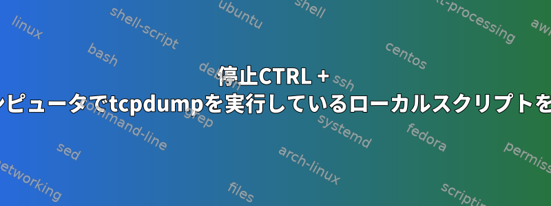 停止CTRL + Cリモートコンピュータでtcpdumpを実行しているローカルスクリプトを終了します。