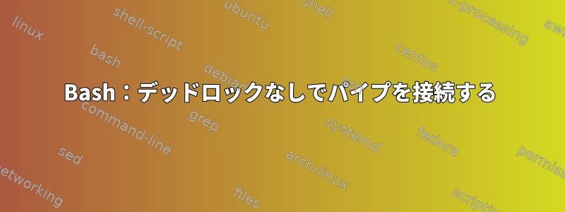 Bash：デッドロックなしでパイプを接続する