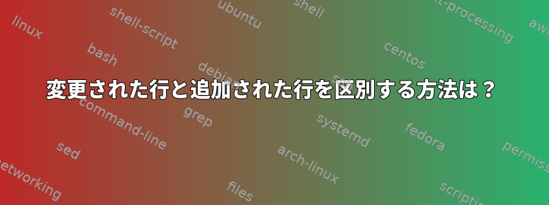 変更された行と追加された行を区別する方法は？