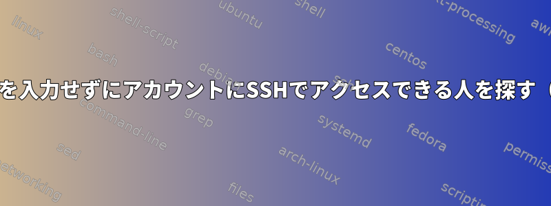 パスワードを入力せずにアカウントにSSHでアクセスできる人を探す（Debian）