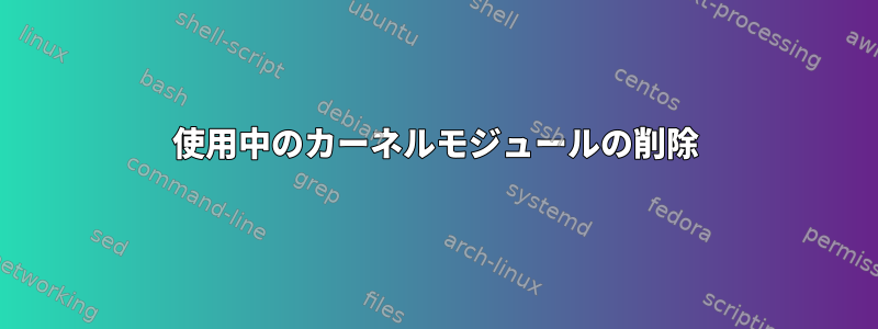 使用中のカーネルモジュールの削除