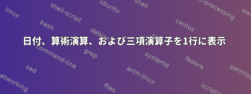 日付、算術演算、および三項演算子を1行に表示