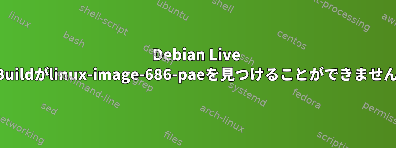 Debian Live Buildがlinux-image-686-paeを見つけることができません