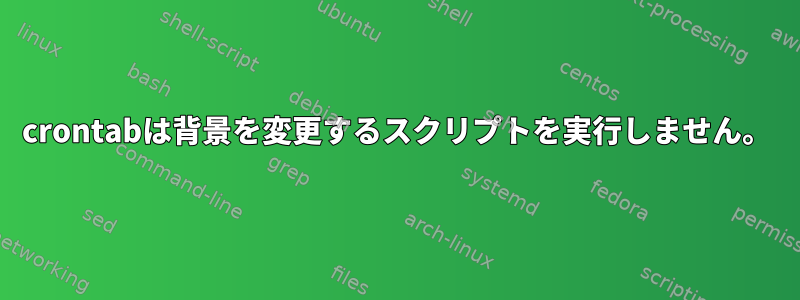 crontabは背景を変更するスクリプトを実行しません。