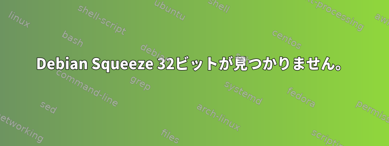 Debian Squeeze 32ビットが見つかりません。