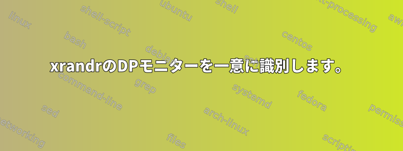 xrandrのDPモニターを一意に識別します。