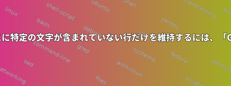 特定の場所/インデックスに特定の文字が含まれていない行だけを維持するには、「Grep」を使用しますか？