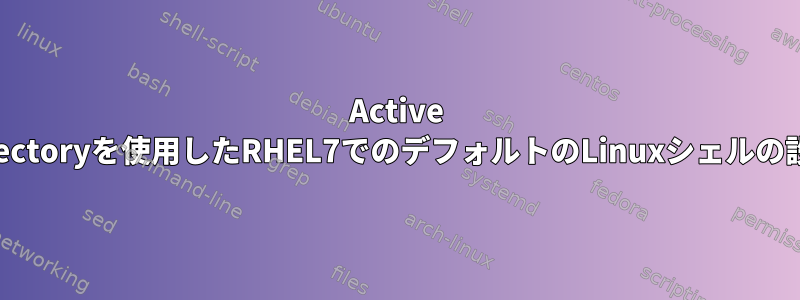 Active Directoryを使用したRHEL7でのデフォルトのLinuxシェルの設定