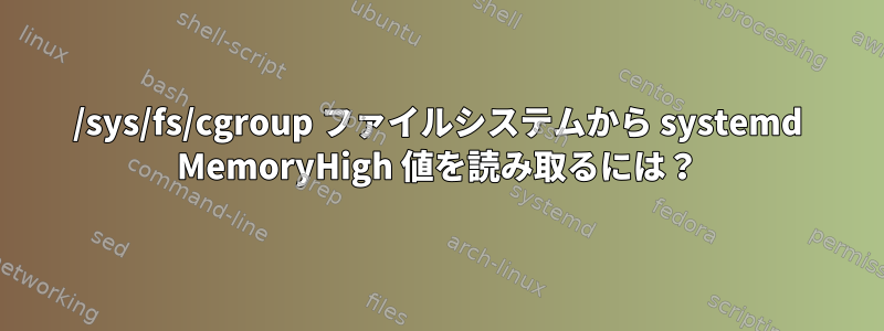 /sys/fs/cgroup ファイルシステムから systemd MemoryHigh 値を読み取るには？