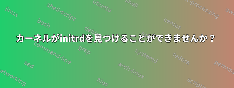 カーネルがinitrdを見つけることができませんか？