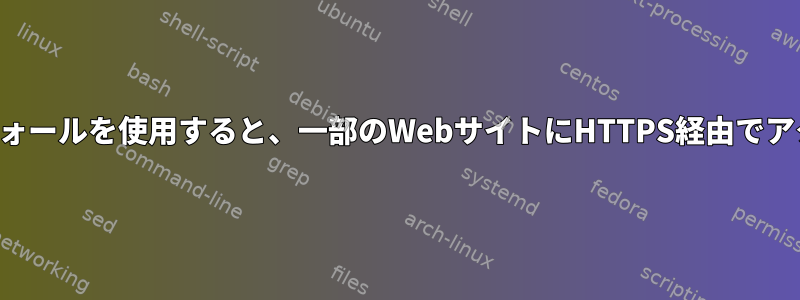 ゲートウェイでファイアウォールを使用すると、一部のWebサイトにHTTPS経由でアクセスできなくなります。