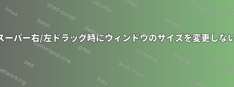 スーパー右/左ドラッグ時にウィンドウのサイズを変更しない