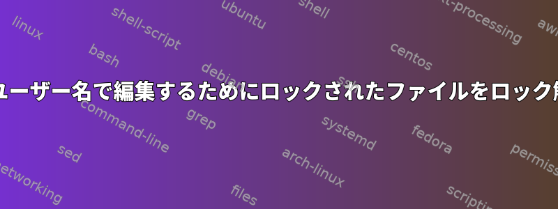 デスクトップ/ユーザー名で編集するためにロックされたファイルをロック解除するには？