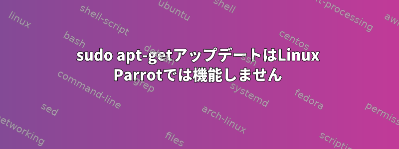 sudo apt-getアップデートはLinux Parrotでは機能しません