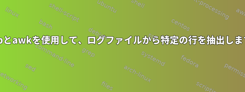 grepとawkを使用して、ログファイルから特定の行を抽出します。