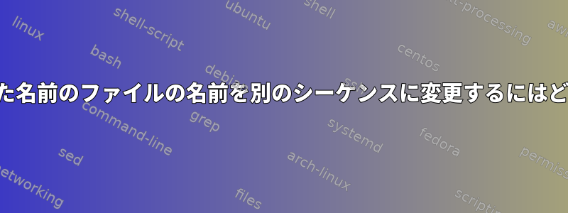 端末を使用して連続した名前のファイルの名前を別のシーケンスに変更するにはどうすればよいですか？