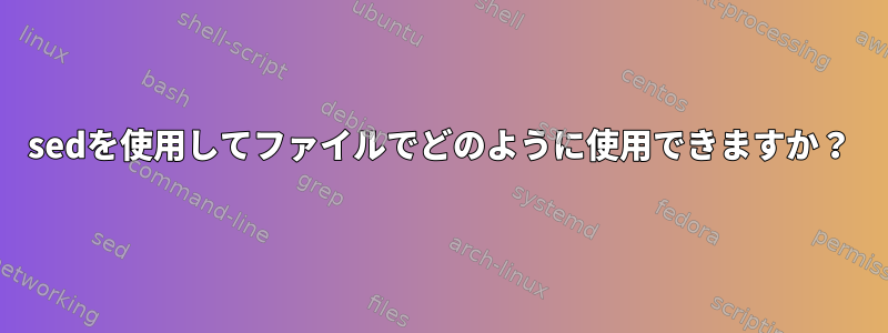 sedを使用してファイルでどのように使用できますか？