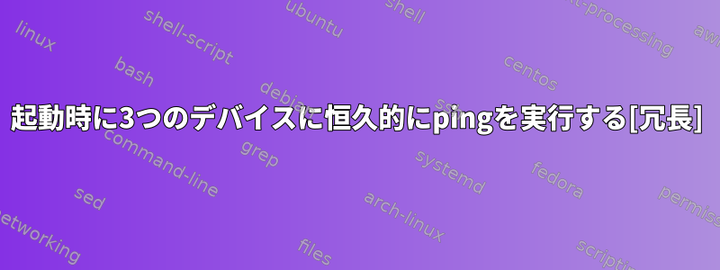 起動時に3つのデバイスに恒久的にpingを実行する[冗長]