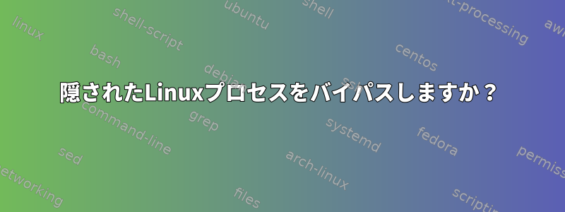 隠されたLinuxプロセスをバイパスしますか？