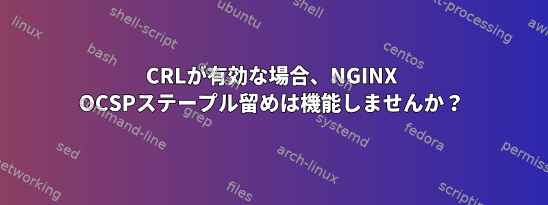 CRLが有効な場合、NGINX OCSPステープル留めは機能しませんか？