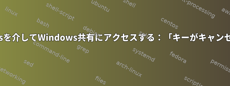 CIFSとKerberosを介してWindows共有にアクセスする：「キーがキャンセルされました」