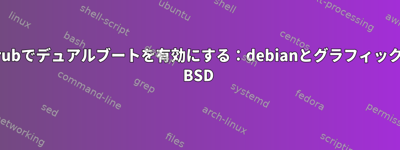 grubでデュアルブートを有効にする：debianとグラフィック* BSD