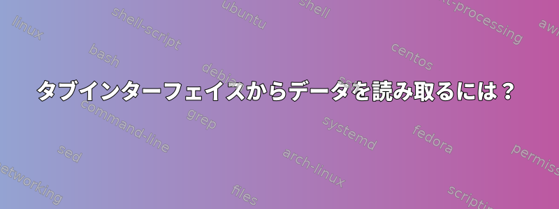 タブインターフェイスからデータを読み取るには？