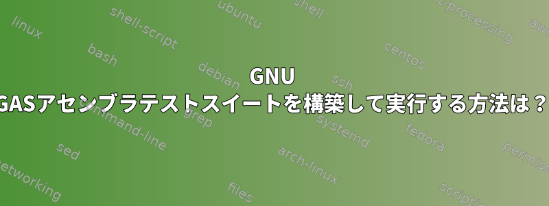 GNU GASアセンブラテストスイートを構築して実行する方法は？