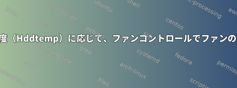 ハードドライブの温度（Hddtemp）に応じて、ファンコントロールでファンの速度を調整します。