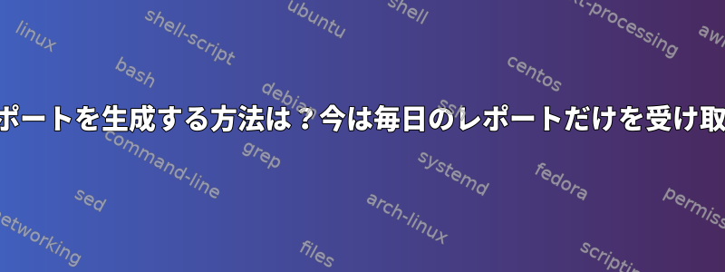 複数のレポートを生成する方法は？今は毎日のレポートだけを受け取ります。