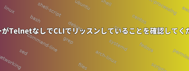 サーバーがTelnetなしでCLIでリッスンしていることを確認してください。