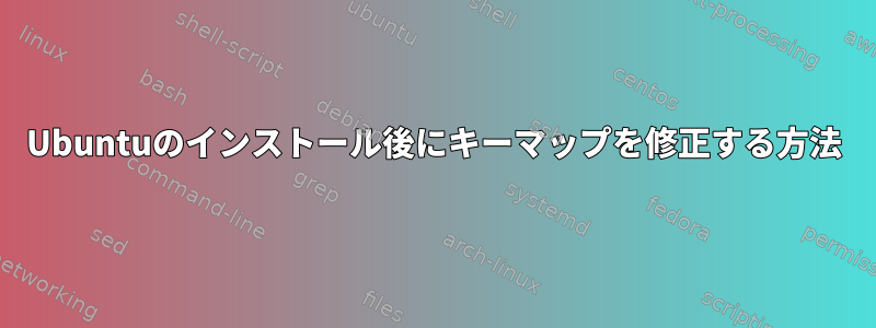 Ubuntuのインストール後にキーマップを修正する方法