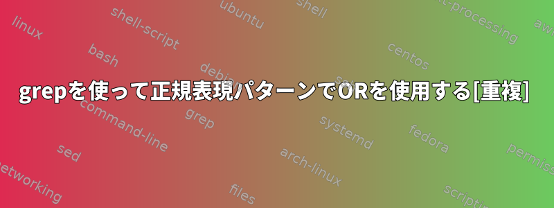 grepを使って正規表現パターンでORを使用する[重複]