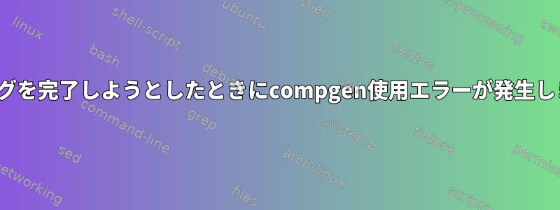 "--"フラグを完了しようとしたときにcompgen使用エラーが発生しました。